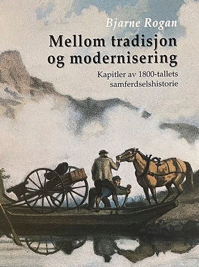 Mellom tradisjon og modernisering - kapitler av 1800-tallets samferdselshistorie