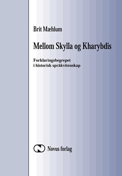 Mellom Skylla og Kharybdis - forklaringsbegrepet i historisk språkvitenskap : essays