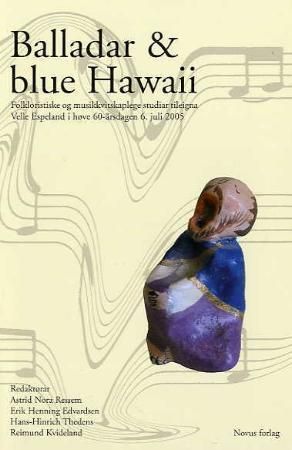 Balladar og blue Hawaii - folkloristiske og musikkvitskaplege studiar tileigna Velle Espeland i høve 60-årsdagen 6. juli 2005