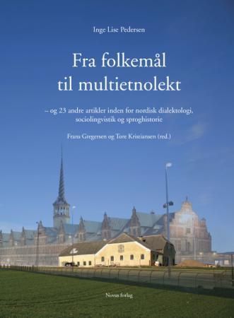 Fra folkemål til multietnolekt - og 23 andre artikler inden for nordisk dialektologi, sociolingvistik og sproghistorie