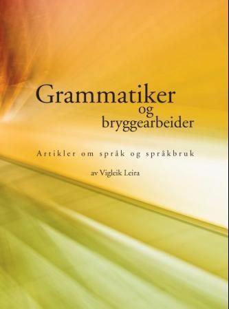 Grammatiker og bryggearbeider - artikler om språk og språkbruk