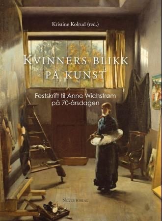 Kvinners blikk på kunst - festskrift til Anne Wichstrøm på 70-årdagen