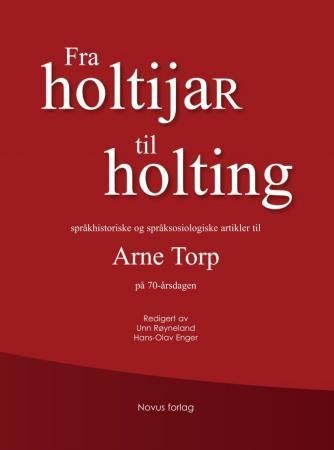 Fra holtijaR til holting - språkhistoriske og språksosiologiske artikler til Arne Torp på 70-årsdagen