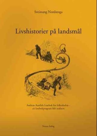 Livshistorier på landsmål - Andreas Austlids lesebok for folkeskulen : eit lesebokprogram blir realisert