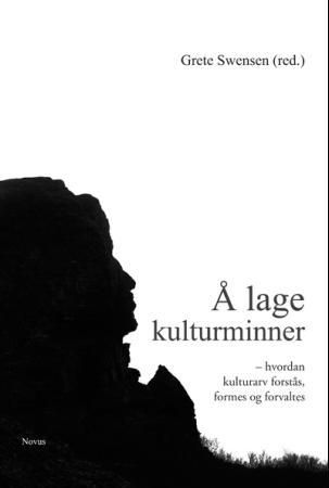 Å lage kulturminner - hvordan kulturarv forstås, formes og forvaltes