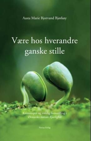 Være hos hverandre ganske stille - kronotoper og romlig fremstilling i Ørstadviks roman Kjærlighet