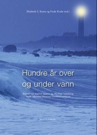 Hundre år over og under vann - kapitler om maritim historie og arkeologi i anledning Norsk Maritimt Museums hundreårsjubileum