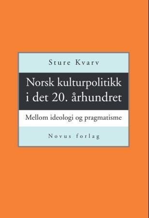 Norsk kulturpolitikk i det 20. århundret - mellom ideologi og pragmatisme