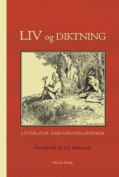 Liv og diktning - litteratur som forståelsesform : festskrift til Liv Bliksrud
