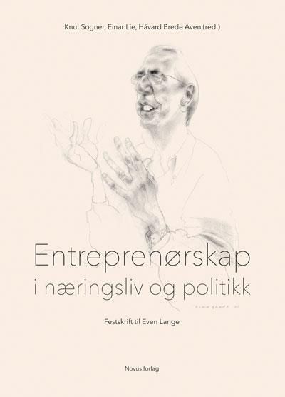 Entreprenørskap i næringsliv og politikk - festskrift i anledning professor Even Langes 70-årsdag 5. juni 2016