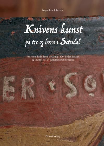 Knivens kunst på tre og horn i Setesdal - fra senmiddelalder til omkring 1800: boller, benker og krutthorn i en kulturhistorisk kontekst