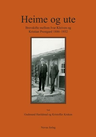Heime og ute - brevskifte mellom Ivar Kleiven og Kristian Prestgard 1886-1932