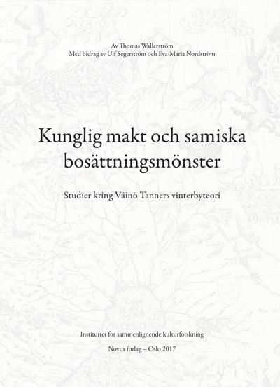 Kunglig makt och samiska bosättningsmönster = Royal power and Sámi settlement patterns : studies con - studier kring Väinö Tanners vinterbyteori