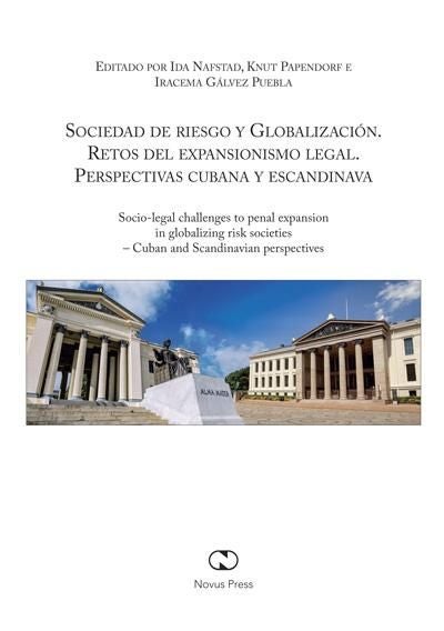 Sociedad de riesgo y globalización = Socio-legal challenges to penal expansion in globalizing risk s - retos del expansionismo legal : perspectivas cubana y escandinava