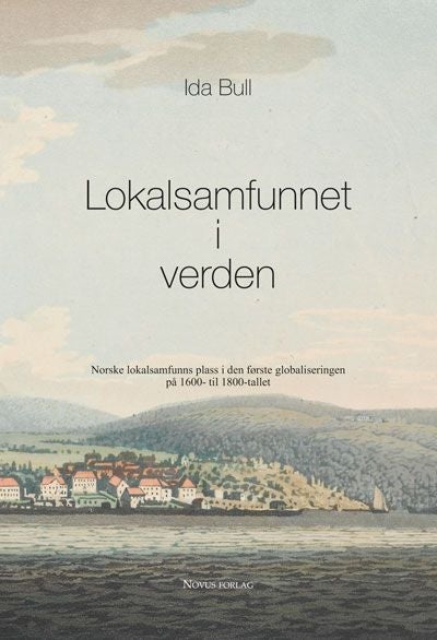 Lokalsamfunnet i verden - norske lokalsamfunns plass i den første globaliseringen på 1600- til 1800-tallet