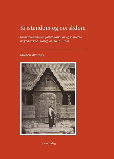 Kristendom og norskdom - grundtvigianarar, folkehøgskolar og kristeleg nasjonalisme i Noreg ca. 1810-1920