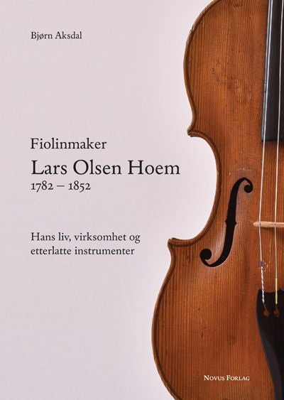 Fiolinmaker Lars Olsen Hoem 1782-1852 - hans liv, virksomhet og etterlatte instrumenter