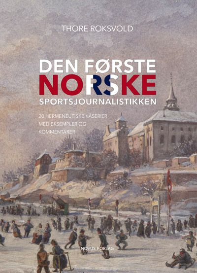 Den første norske sportsjournalistikken - 20 hermeneutiske kåserier med eksempler og kommentarer