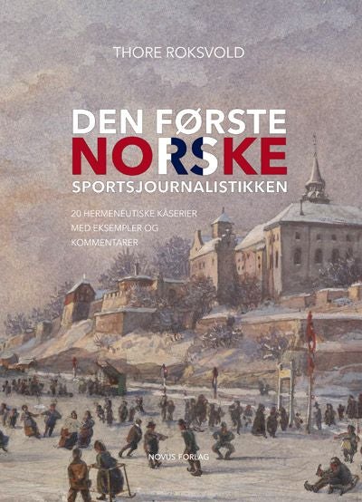 Den første norske sportsjournalistikken - 20 hermeneutiske kåserier med eksempler og kommentarer