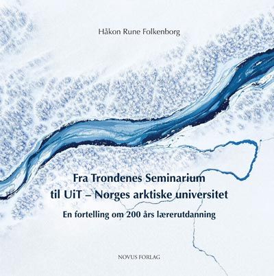 Fra Trondenes Seminarium til UiT - Norges arktiske universitet - en fortelling om 200 års lærerutdanning