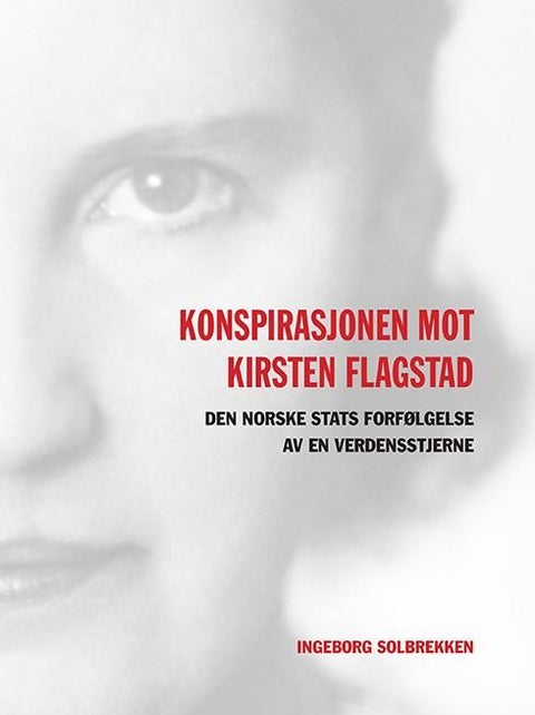 Konspirasjonen mot Kirsten Flagstad - den norske stats forfølgelse av en verdensstjerne