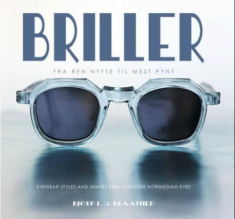 Briller = Eyewear styles and shapes seen through Norwegian eyes - fra ren nytte til mest pynt