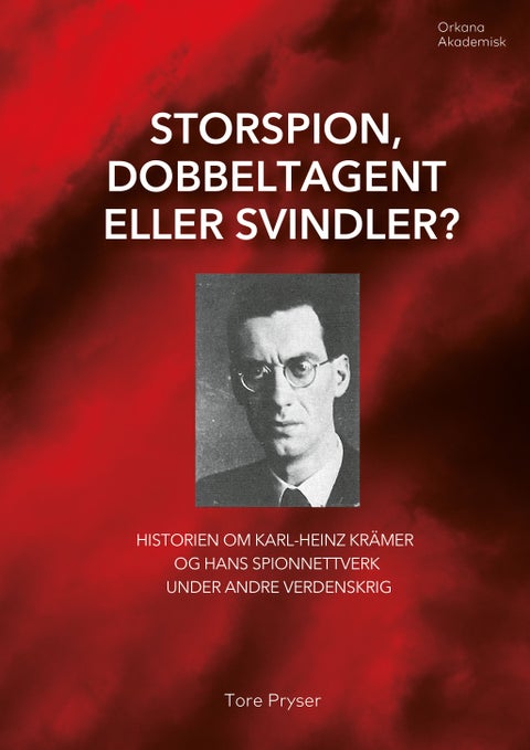 Storspion, dobbeltagent eller svindler? - historien om Karl-Heinz Krämer og hans spionnettverk under andre verdenskrig