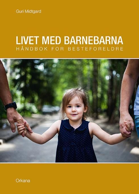 Livet med barnebarna - håndbok for besteforeldre