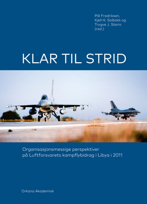 Klar til strid - organisasjonsmessige perspektiver på Luftforsvarets kampflybidrag i Libya i 2011