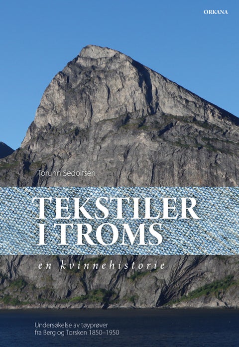 Tekstiler i Troms - en kvinnehistorie : undersøkelse av tøyprøver fra Berg og Torsken 1850-1950