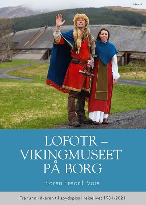 Lofotr - vikingmuseet på Borg - fra funn i åkeren til spydspiss i reiselivet 1981-2021