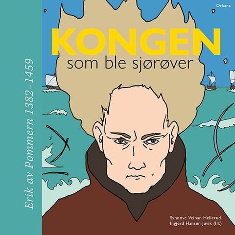 Kongen som ble sjørøver - Erik av Pommern 1382-1459