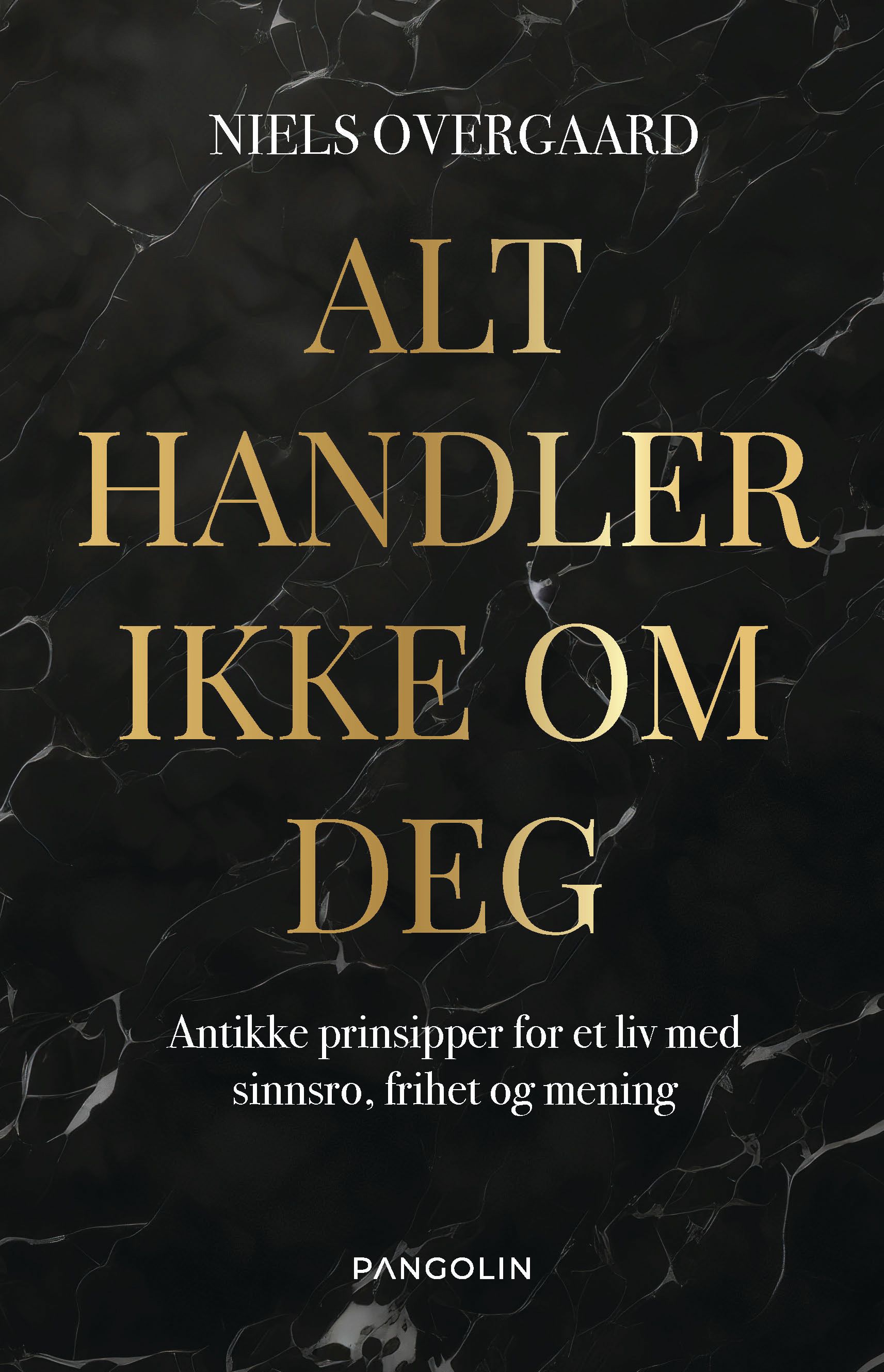 Alt handler ikke om deg - antikke prinsipper for et liv med sinnsro, frihet og mening