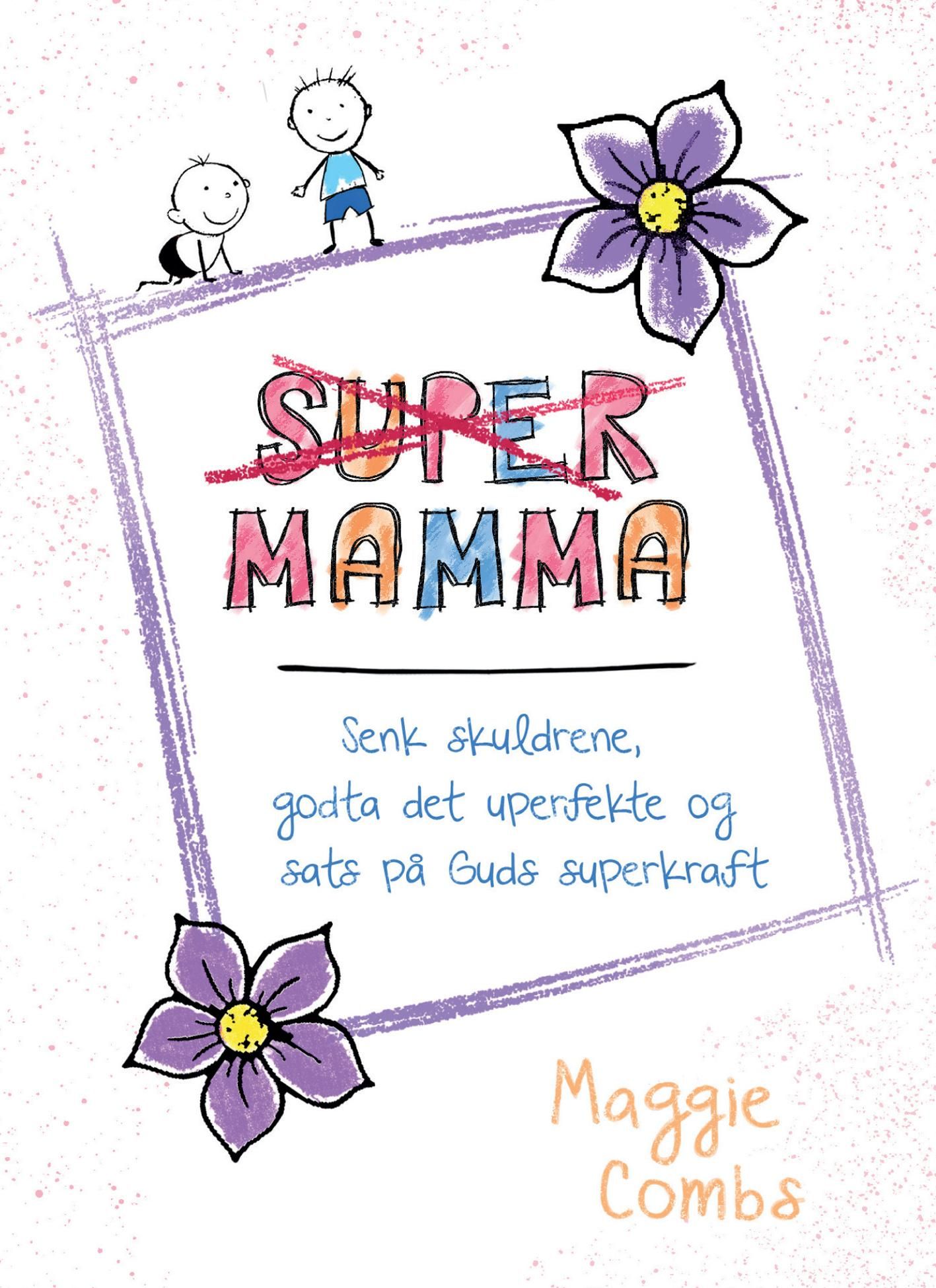 Supermamma - senk skuldrene, godta det uperfekte og sats på Guds superkraft