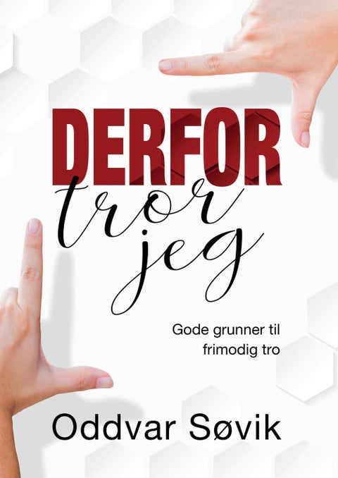 Derfor tror jeg - gode grunner til frimodig tro