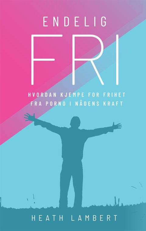 Endelig fri - hvordan kjempe for frihet fra porno i nådens kraft