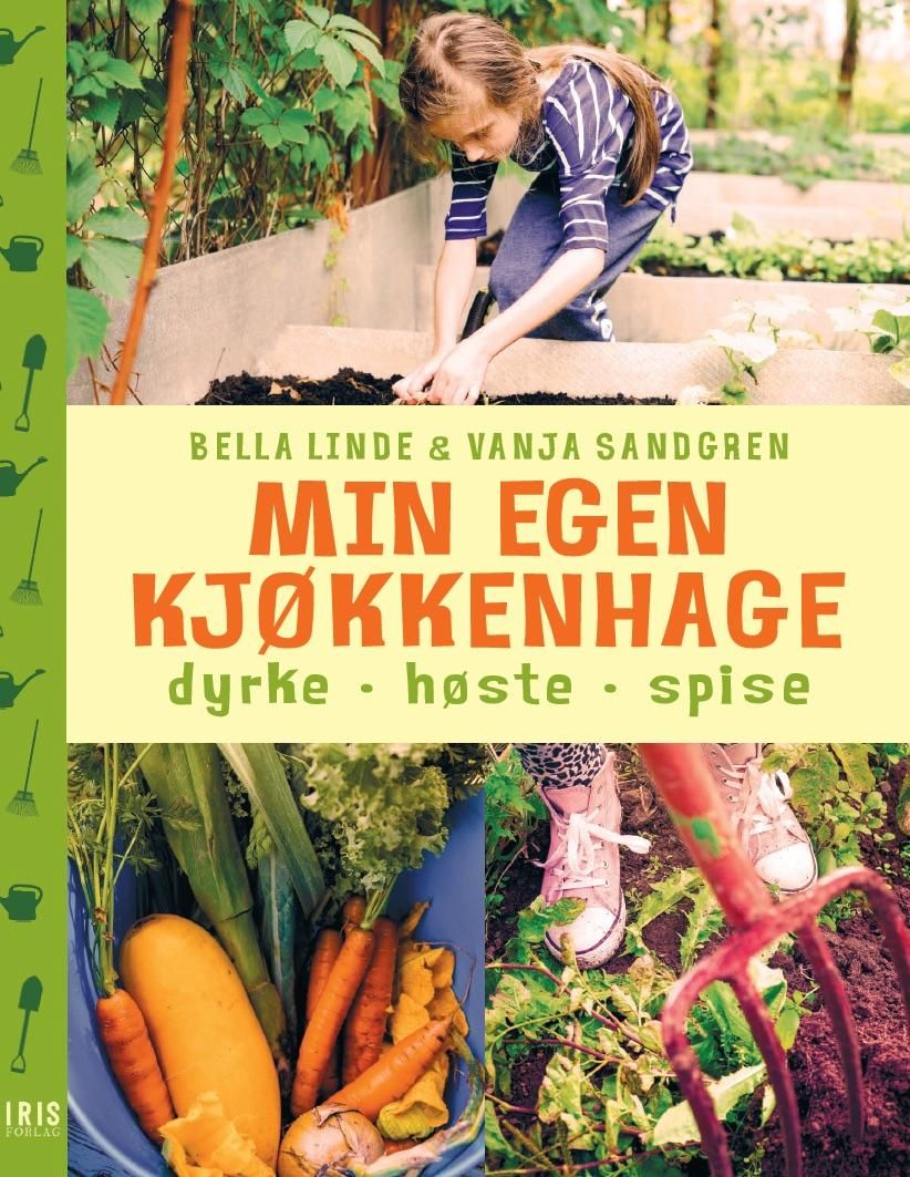 Min egen kjøkkenhage - dyrke, høste, spise