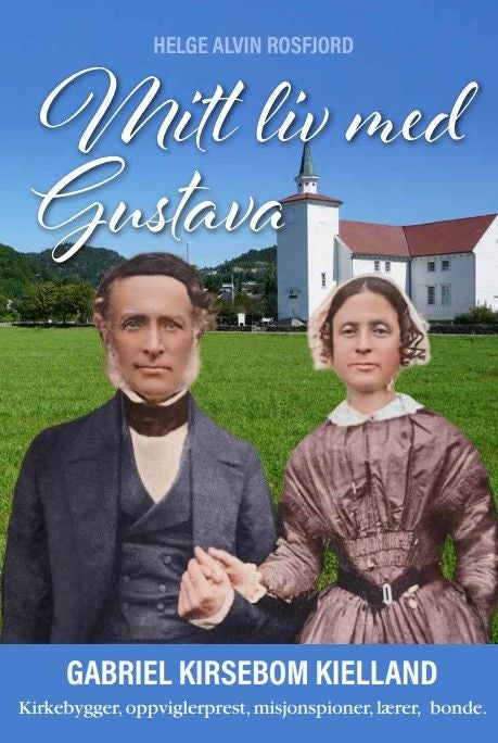 Gabriel Kirsebom Kielland - mitt liv med Gustava : kirkebygger, oppviglerprest, misjonspioner, lærer, bonde