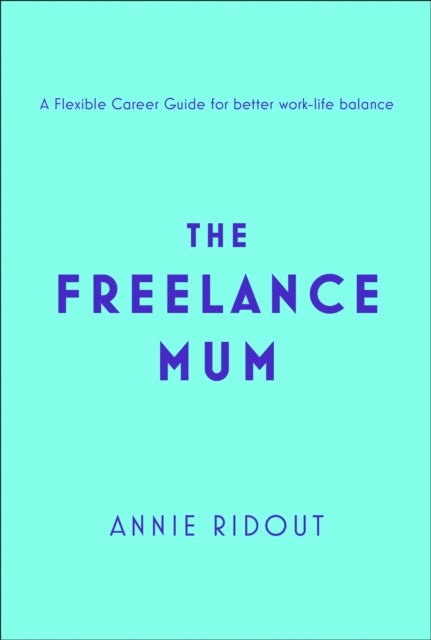 The Freelance Mum - A Flexible Career Guide for Better Work-Life Balance