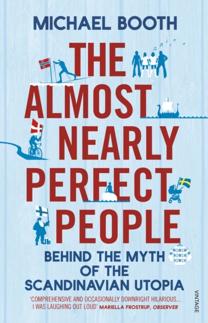 The Almost Nearly Perfect People - Behind the Myth of the Scandinavian Utopia