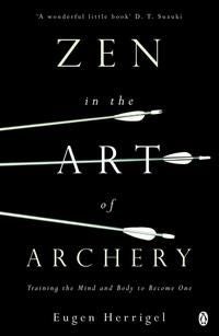 Zen in the Art of Archery - Training the Mind and Body to Become One