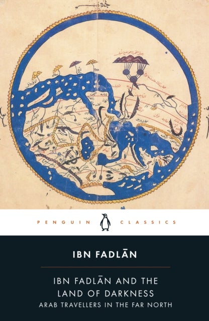 Ibn Fadlan and the land of darkness - Arab Travellers in the Far North