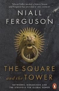 The Square and the Tower - Networks, Hierarchies and the Struggle for Global Power
