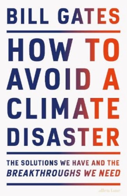 How to Avoid a Climate Disaster - The Solutions We Have and the Breakthroughs We Nee
