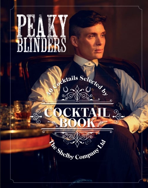 Peaky Blinders cocktail book - 40 cocktails selected by the Shelby Company Ltd