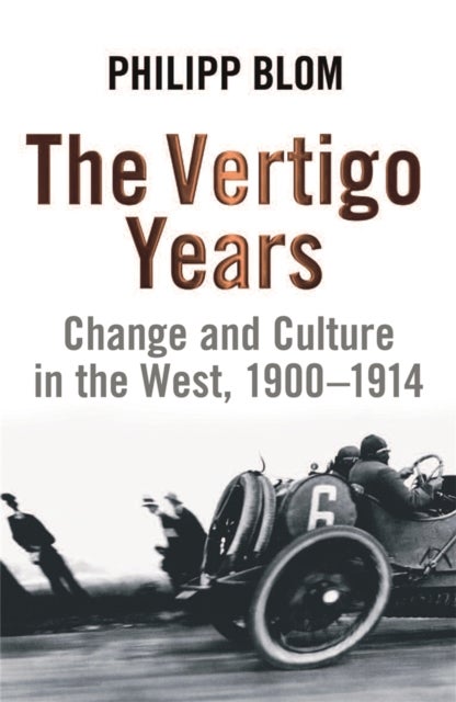 The Vertigo Years - Change And Culture In The West, 1900-1914