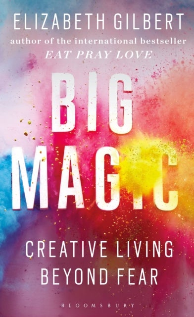 Big Magic - How to Live a Creative Life, and Let Go of Your Fear