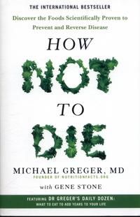 How not to die - discover the foods scientifically proven to prevent and reverse disease