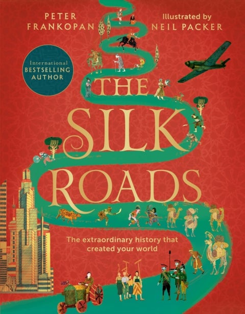 The Silk Roads - The extraordinary history that created your world – Illustrated Edition