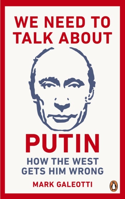 We Need to Talk About Putin - How the West gets him wrong